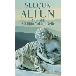 Yalnızlık Gittiğin Yoldan Gelir - Selçuk Altun - İş Bankası Kültür Yayınları