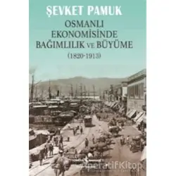 Osmanlı Ekonomisinde Bağımlılık ve Büyüme (1820-1913) - Şevket Pamuk - İş Bankası Kültür Yayınları