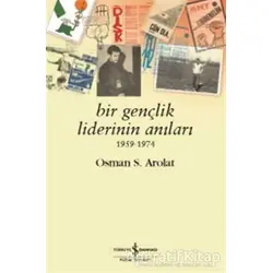 Bir Gençlik Liderinin Anıları 1959 - 1974 - Osman S. Arolat - İş Bankası Kültür Yayınları