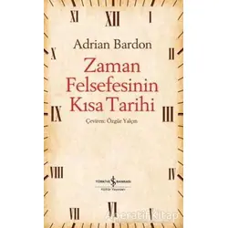 Zaman Felsefesinin Kısa Tarihi - Adrian Bardon - İş Bankası Kültür Yayınları