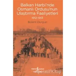 Balkan Harbi’nde Osmanlı Ordusu’nun Ulaştırma Faaliyetleri (1912-1913)