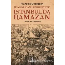 Osmanlıdan Cumhuriyete İstanbul’da Ramazan - François Georgeon - İş Bankası Kültür Yayınları