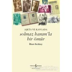 Solmaz Hanımla Bir Ömür - İlhan Berktay - İş Bankası Kültür Yayınları