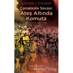 Çanakkale Savaşı: Ateş Altında Komuta - Edward J. Erickson - İş Bankası Kültür Yayınları