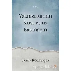 Yalnızlığımın Kusuruna Bakmayın - Ersoy Kocabıçak - Cinius Yayınları