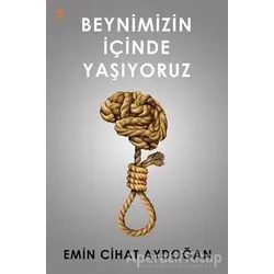 Beynimizin İçinde Yaşıyoruz - Emin Cihat Aydoğan - Cinius Yayınları