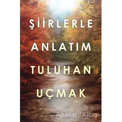 Şiirlerle Anlatım - Tuluhan Uçmak - Cinius Yayınları