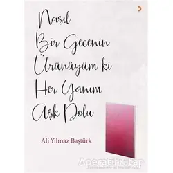 Nasıl Bir Gecenin Ürünüyüm ki Her Yanım Aşk Dolu - Ali Yılmaz Baştürk - Cinius Yayınları