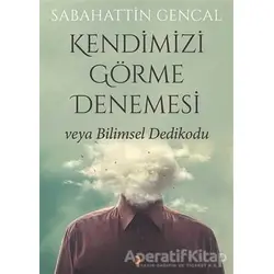 Kendimizi Görme Denemesi veya Bilimsel Dedikodu - Sabahattin Gencal - Cinius Yayınları