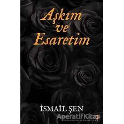 Aşkım ve Esaretim - İsmail Şen - Cinius Yayınları