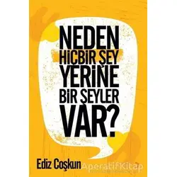 Neden Hiçbir Şey Yerine Bir Şeyler Var? - Ediz Çoşkun - Cinius Yayınları