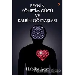 Beynin Yönetim Gücü ve Kalbin Gözyaşları - Habibe Acar - Cinius Yayınları