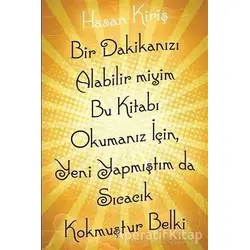 Bir Dakikanızı Alabilir miyim Bu Kitabı Okumanız İçin, Yeni Yapmıştım da Sıcacık Kokmuştur Belki