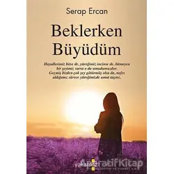 Beklerken Büyüdüm - Serap Ercan - Yakamoz Yayınevi