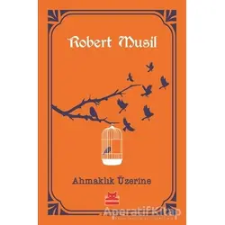 Ahmaklık Üzerine - Robert Musil - Kırmızı Kedi Yayınevi
