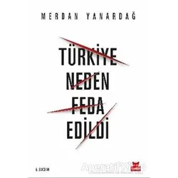 Türkiye Neden Feda Edildi - Merdan Yanardağ - Kırmızı Kedi Yayınevi