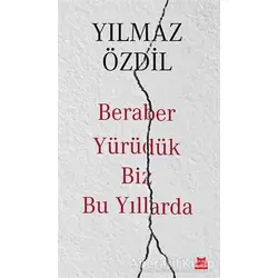 Beraber Yürüdük Biz Bu Yıllarda - Yılmaz Özdil - Kırmızı Kedi Yayınevi