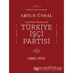 Umuttan Yalnızlığa Türkiye İşçi Partisi (1961 - 1971) - Artun Ünsal - Kırmızı Kedi Yayınevi