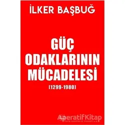 Güç Odaklarının Mücadelesi (1299-1980) - İlker Başbuğ - Kırmızı Kedi Yayınevi
