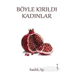 Böyle Kırıldı Kadınlar - Sadık Ay - İkinci Adam Yayınları