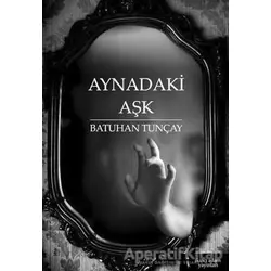 Aynadaki Aşk - Batuhan Tunçay - İkinci Adam Yayınları