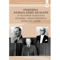 Orgeneral Mustafa Rüştü Erdelhün 27 Mayıstan Yassı Adaya Siyasetçi - Asker Ekseninde İlginç Bir Por