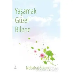 Yaşamak Güzel Bilene - Nebahat Sütunç - İkinci Adam Yayınları