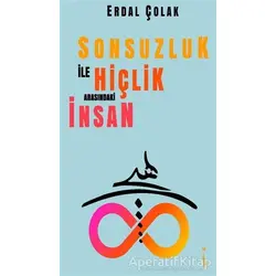 Sonsuzluk İle Hiçlik Arasındaki İnsan - Erdal Çolak - İkinci Adam Yayınları