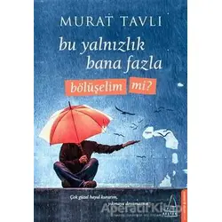 Bu Yalnızlık Bana Fazla Bölüşelim Mi? - Murat Tavlı - Destek Yayınları