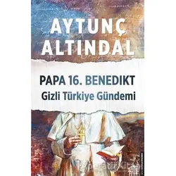 Papa 16. Benedikt Gizli Türkiye Gündemi - Aytunç Altındal - Destek Yayınları