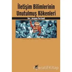 İletişim Bilimlerinin Unutulmuş Kökenleri - Jacques Perriault - Ayrıntı Yayınları