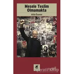 Mesele Teslim Olmamakta - Atilla Özsever - Ayrıntı Yayınları