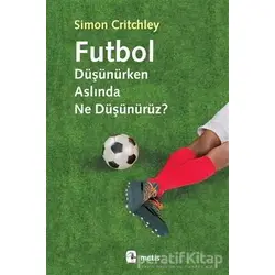 Futbol Düşünürken Aslında Ne Düşünürüz? - Simon Critchley - Metis Yayınları