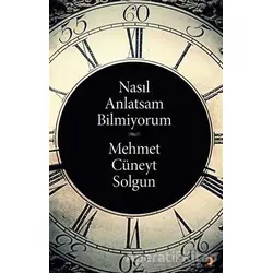 Nasıl Anlatsam Bilmiyorum - Mehmet Cüneyt Solgun - Cinius Yayınları