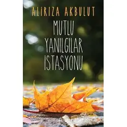 Mutlu Yanılgılar İstasyonu - Alirıza Akbulut - Cinius Yayınları