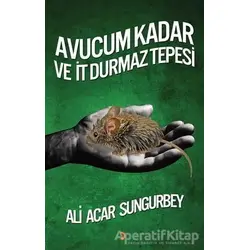 Avucum Kadar ve İt Durmaz Tepesi - Ali Acar Sungurbey - Cinius Yayınları