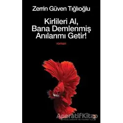 Kirlileri Al, Bana Demlenmiş Anılarımı Getir! - Zerrin Güven Tığlıoğlu - Cinius Yayınları