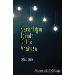 Karanlığın İçinde Gölge Ararken - Çağla Çelik - Cinius Yayınları