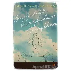 Sessizlikte Kaybolan Sevgiler - Güler Yaşar Özafacan - Cinius Yayınları