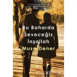 Bu Baharda Seveceğiz İnşallah - Musa Dener - Cinius Yayınları