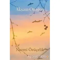 Akşam Ötüşleri - Nazmi Özüçelik - Cinius Yayınları