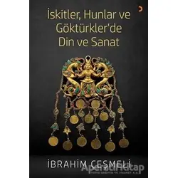 İskitler, Hunlar ve Göktürkler’de Din ve Sanat - İbrahim Çeşmeli - Cinius Yayınları