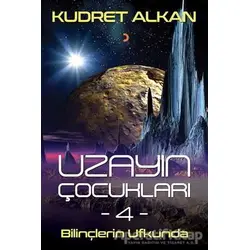 Uzayın Çocukları - 4 - Bilinçlerin Ufkunda - Kudret Alkan - Cinius Yayınları