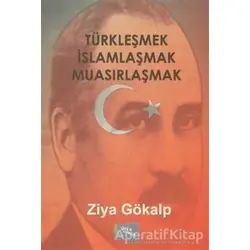 Türkleşmek İslamlaşmak Muasırlaşmak - Ziya Gökalp - Gece Kitaplığı