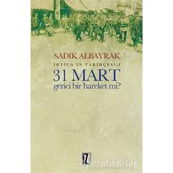 31 Mart Gerici Bir Hareket mi - Sadık Albayrak - İz Yayıncılık