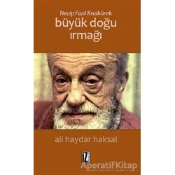 Necip Fazıl Kısakürek: Büyük Doğu Irmağı - Ali Haydar Haksal - İz Yayıncılık