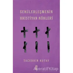 Sekülerleşmenin Hristiyan Kökleri - Taceddin Kutay - İz Yayıncılık