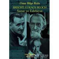 Brecht, Lukacs, Bloch Sanat ve Edebiyat - Onur Bilge Kula - İş Bankası Kültür Yayınları