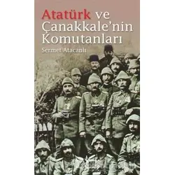 Atatürk ve Çanakkalenin Komutanları - Sermet Atacanlı - İş Bankası Kültür Yayınları