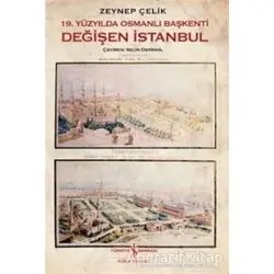 19. Yüzyılda Osmanlı Başkenti Değişen İstanbul - Zeynep Çelik - İş Bankası Kültür Yayınları